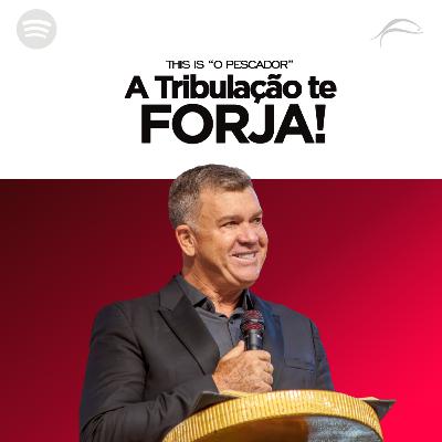 A TRIBULAÇÃO TE FORJA!