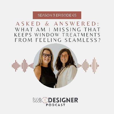 Season 3 Ep 65: ASKED & ANSWERED - What am I missing that keeps window treatments from feeling seamless?