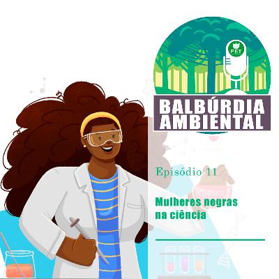 Balbúrdia Ambiental 11 - Mulheres negras na ciência