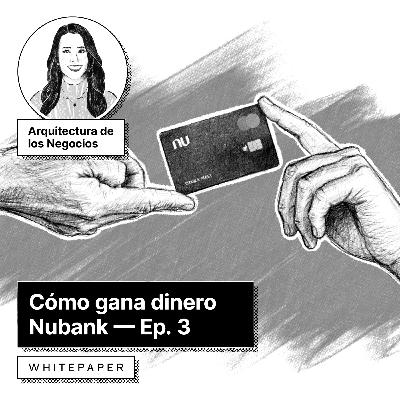 Episodio 3: Cómo gana dinero Nubank Episodio 3: Cómo gana dinero Nubank