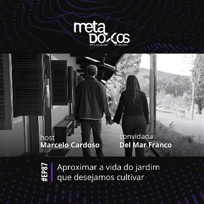 EP87 Especial férias - Aproximar a vida do jardim que desejamos cultivar, com Del Mar Franco