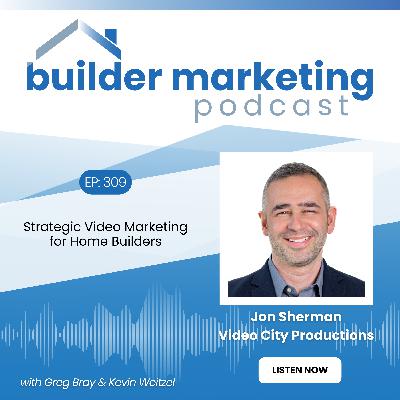Episode #309: Strategic Video Marketing for Home Builders - Jon Sherman Episode #309: Strategic Video Marketing for Home Builders - Jon Sherman