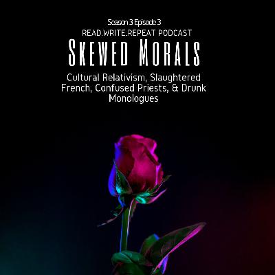 Skewed Morals: Cultural Relativism, Slaughtered French, Confused Priests, & Drunk Monologues-S3E3