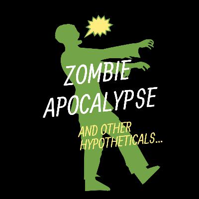 Zombie Apocalypse and Other Hypotheticals Zombie Apocalypse and Other Hypotheticals