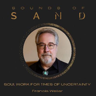 Soul Work for Times of Uncertainty: Francis Weller