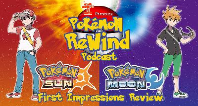 Pokemon Sun and Moon First Impressions – Pokemon Rewind Podcast