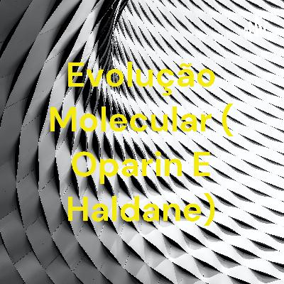 Evolução molecular ( Oparin e Haldane)