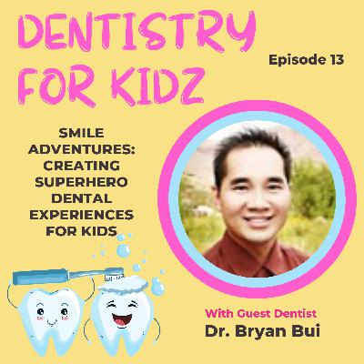 Smile Adventures: Creating Superhero Dental Experiences for Kids with Dr. Bryan Bui