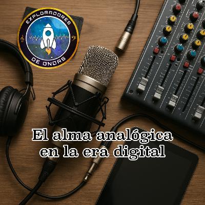 El alma analógica en la era digital en Exploradores de ondas El alma analógica en la era digital en Exploradores de ondas