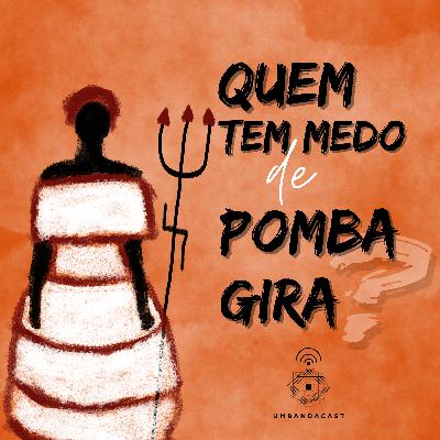 #40 - Quem Tem Medo de Pombagira? #40 - Quem Tem Medo de Pombagira?