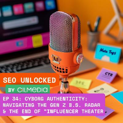🟠 SEO Unlocked 🟠 EP 34: Cyborg Authenticity: Navigating the Gen Z B.S. Radar & The End of "Influencer Theater