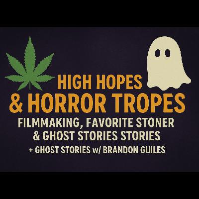 High Hopes & Horror Tropes: Talking Filmmaking, Favorite Stoner Movies & Ghost Stories w/ Brandon Guiles