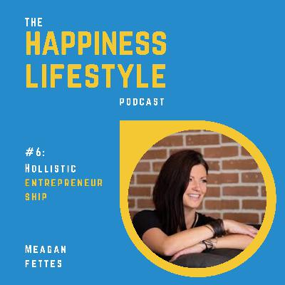 # 6: Meagan Fettes - Holistic Entrepreneurship – Founder Of RISE Entrepreneur Center