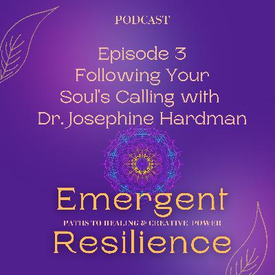 Emergent Resilience 03: Following Your Soul's Calling with Dr. Josephine Hardman