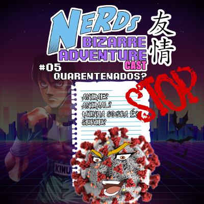 Nerds Bizarre Adventure Cast - #05 - Quarentenados!?