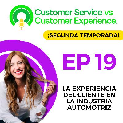 T2 | EP19 | LA EXPERIENCIA DEL CLIENTE EN LA INDUSTRIA AUTOMOTRIZ