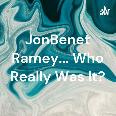 JonBenet Ramsey Who really was it?