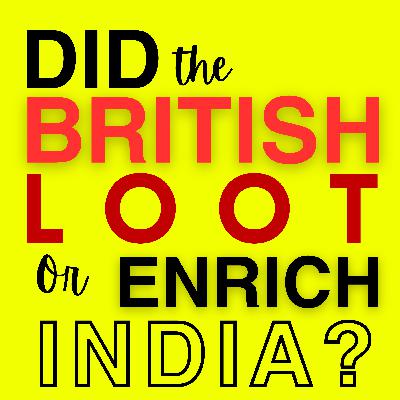 Did the British loot or enrich India?