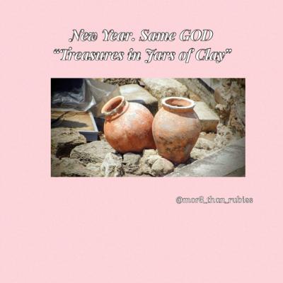 New Year. Same God ……. “Treasures in Jars of Clay” 🙏🏽