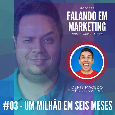 #03 - Falando em Marketing com Claudio Alves | Um Milhão em Seis Meses