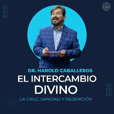 El intercambio divino | Dr. Harold Caballeros