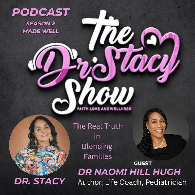 The  Dr Stacy Show w/ Dr. Naomi Hill Hugh Made Well- The Real Truth in Blending Families