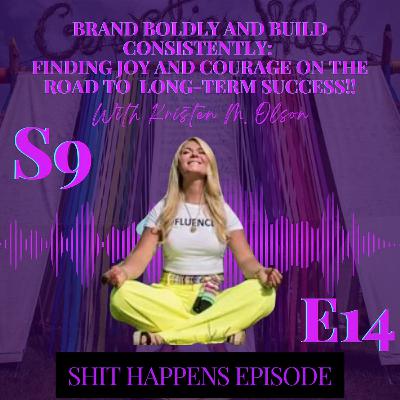 S9E14 - Brand Boldly and Build Consistently: Finding Joy and Courage on the Road to Long-Term Success!! #ShitHappens