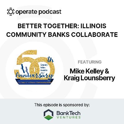 Better Together: Illinois Community Banks Collaborate - Mike Kelley (CBSC) & Kraig Lounsberry (CBAI)