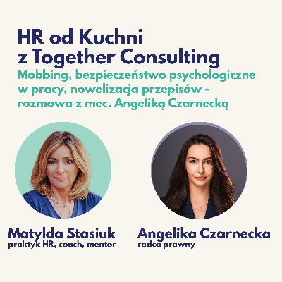 HR od Kuchni z Together Consulting: Mobbing, bezpieczeństwo psychologiczne w pracy, nowelizacja przepisów: rozmowa z mec. Angeliką Czarnecką