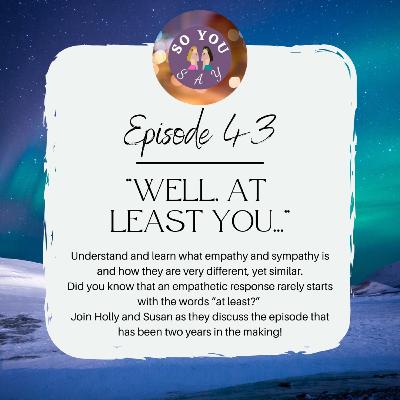 SYS: Episode 43 - "Well, At Least You..." (Sympathy Vs. Empathy)