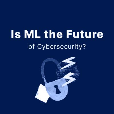 Is Machine Learning the Future of Cybersecurity? Is Machine Learning the Future of Cybersecurity?