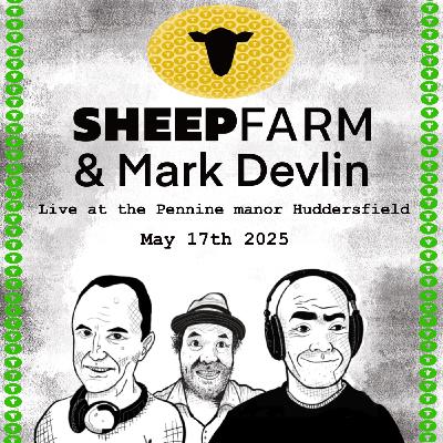 Episode 224: Sheep Farm Live Event May 17th 2025 (Dom, Chris & Mark Devlin + Q&A)