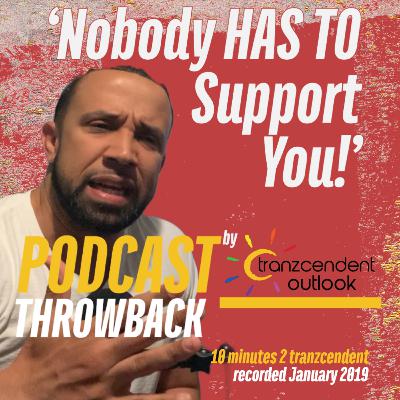 'Nobody HAS TO Support You!' - Eddie Tranzcendent (10 Minutes 2 Tranzcendent - January 2019)