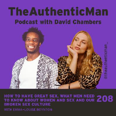 EP208: How to Have Great Sex, What Men Need to Know About Women and Sex and Our Broken Sex Culture Featuring Emma-Louise Boynton