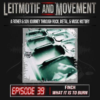 Episode 39 - Finch "What It Is To Burn" Episode 39 - Finch "What It Is To Burn"