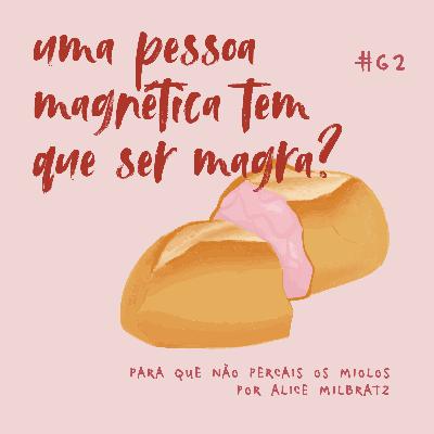 #62 - uma pessoa magnética tem que ser magra?