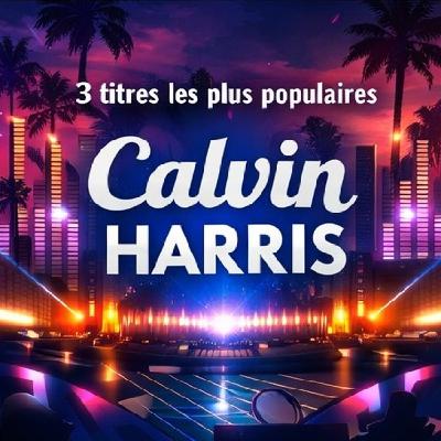 FG MUSIC STORY – LES 3 TITRES LES PLUS POPULAIRES D’UN DJ : CALVIN HARRIS