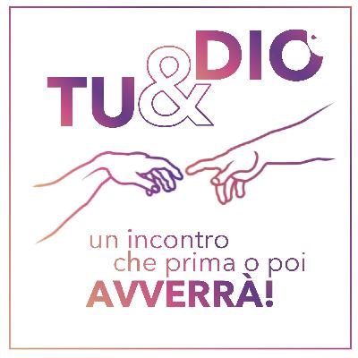 N. 20 Tu e Dio. Un incontro che prima o poi avverrà!