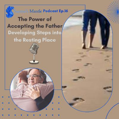 16 – The Power of Accepting the Father: Developing Steps into the Resting Place