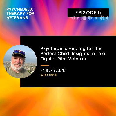 Psychedelic Healing for the Perfect Child: Insights from a Fighter Pilot Veteran