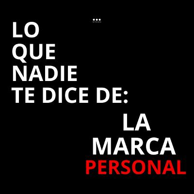 Ep 8. Lo que nadie te dice de la marca personal. Ep 8. Lo que nadie te dice de la marca personal.