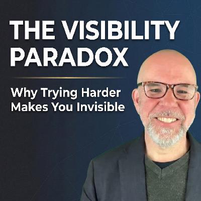 #155 - The Visibility Paradox: Why Trying Harder Makes You Invisible #155 - The Visibility Paradox: Why Trying Harder Makes You Invisible