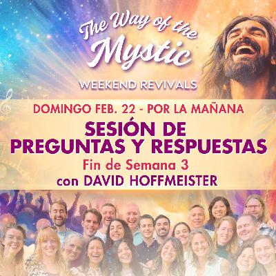 El Camino del Místico Avivamiento de Fin de Semana 3 – Sesión de Cierre Domingo – Sesión de Preguntas y Respuestas con David El Camino del Místico Avivamiento de Fin de Semana 3 – Sesión de Cierre Domingo – Sesión de Preguntas y Respuestas con David