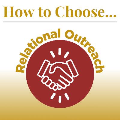 How to Choose (Part 4): Relational Outreach