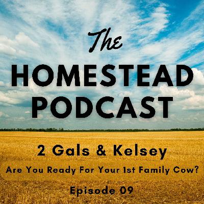 Ep. 09 - Are You Ready For Your 1st Family Cow? - 2 Gals and Special Guest Kelsey DeMaris