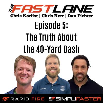 The Fast Lane w/ Chris Korfist, Chris Kerr & Dan Fichter: The Truth About the 40-Yard Dash
