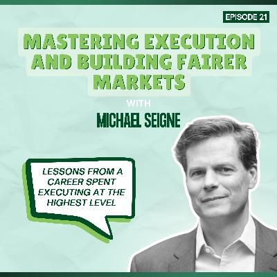 Episode 21: Mastering Execution and Building Fairer Markets - with Michael Seigne