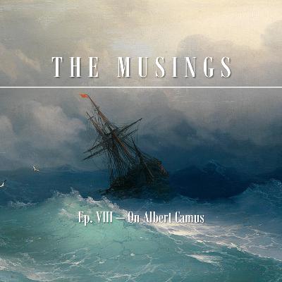 The Musings: Ep. 8 - On Albert Camus