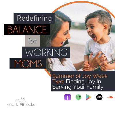 Finding Joy In Serving Your Family ; Summer of Joy Series