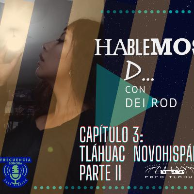 HABLEMOS D. Capítulo 3. Tláhuac novohispano parte ll.